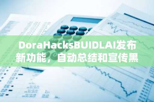 DoraHacksBUIDLAI发布新功能，自动总结和宣传黑客松