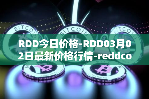 RDD今日价格-RDD03月02日最新价格行情-reddcoin最新走势消息