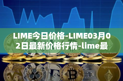 LIME今日价格-LIME03月02日最新价格行情-lime最新走势消息