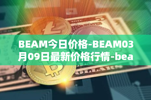 BEAM今日价格-BEAM03月09日最新价格行情-beam最新走势消息