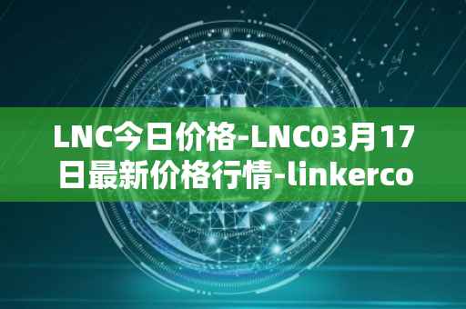 LNC今日价格-LNC03月17日最新价格行情-linkercoin最新走势消息