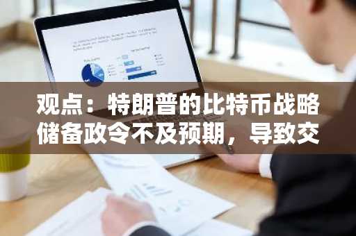 观点：特朗普的比特币战略储备政令不及预期，导致交易员「sell-the-news」