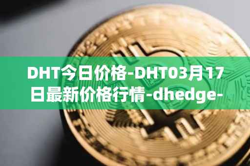 DHT今日价格-DHT03月17日最新价格行情-dhedge-dao最新走势消息