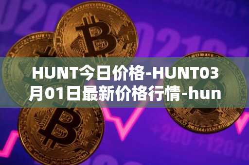 HUNT今日价格-HUNT03月01日最新价格行情-hunt-token最新走势消息