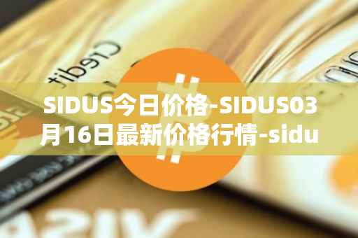 SIDUS今日价格-SIDUS03月16日最新价格行情-sidus-sidustoken最新走势消息