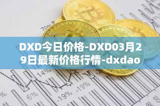 DXD今日价格-DXD03月29日最新价格行情-dxdao最新走势消息