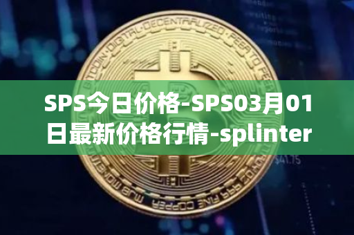 SPS今日价格-SPS03月01日最新价格行情-splintershards最新走势消息