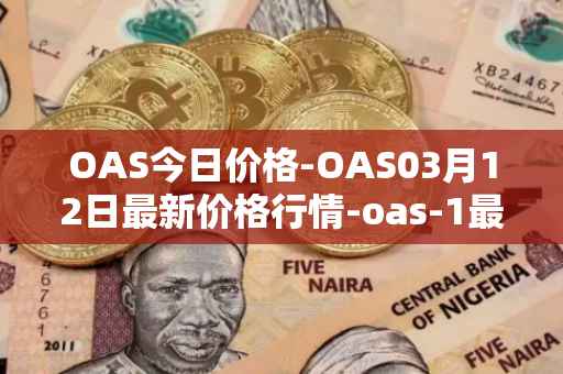 OAS今日价格-OAS03月12日最新价格行情-oas-1最新走势消息
