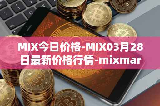 MIX今日价格-MIX03月28日最新价格行情-mixmarvel最新走势消息