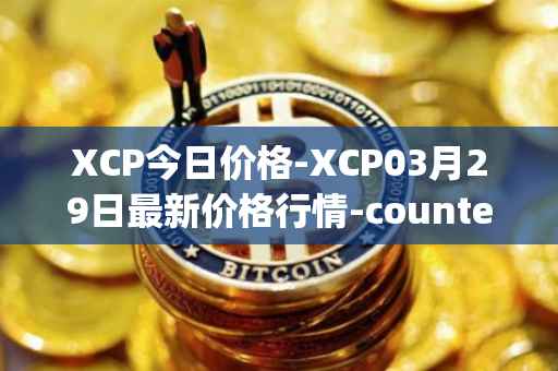 XCP今日价格-XCP03月29日最新价格行情-counterparty最新走势消息
