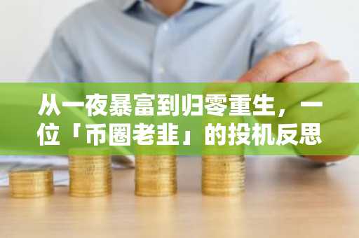 从一夜暴富到归零重生，一位「币圈老韭」的投机反思