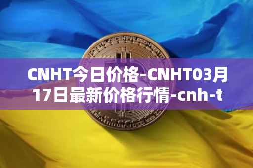 CNHT今日价格-CNHT03月17日最新价格行情-cnh-tether最新走势消息