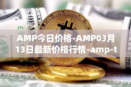 AMP今日价格-AMP03月13日最新价格行情-amp-token最新走势消息