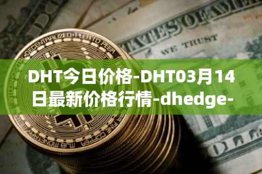 DHT今日价格-DHT03月14日最新价格行情-dhedge-dao最新走势消息
