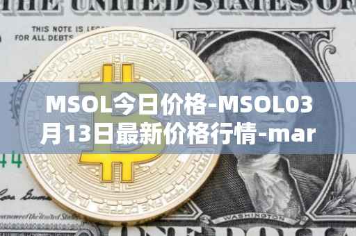MSOL今日价格-MSOL03月13日最新价格行情-marinade-staked-sol最新走势消息