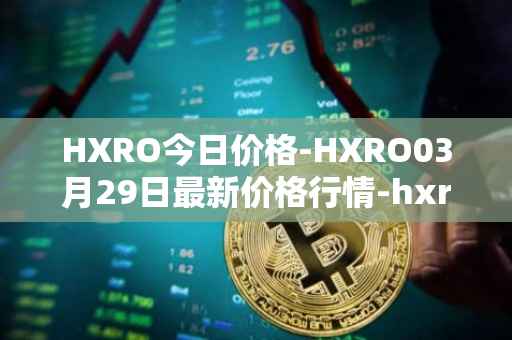 HXRO今日价格-HXRO03月29日最新价格行情-hxro最新走势消息