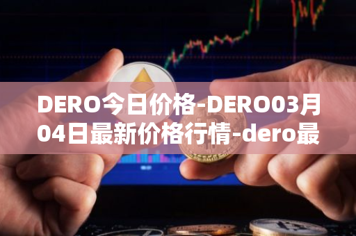 DERO今日价格-DERO03月04日最新价格行情-dero最新走势消息