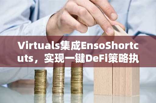 Virtuals集成EnsoShortcuts，实现一键DeFi策略执行