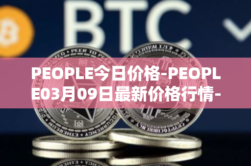 PEOPLE今日价格-PEOPLE03月09日最新价格行情-constitutiondao最新走势消息