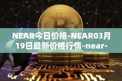 NEAR今日价格-NEAR03月19日最新价格行情-near-iounear最新走势消息