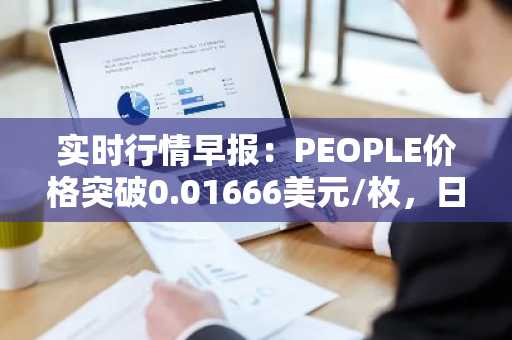 实时行情早报：PEOPLE价格突破0.01666美元/枚，日内涨3.54%
