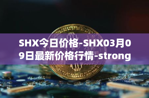 SHX今日价格-SHX03月09日最新价格行情-stronghold-token最新走势消息