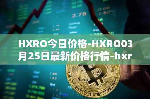 HXRO今日价格-HXRO03月25日最新价格行情-hxro最新走势消息
