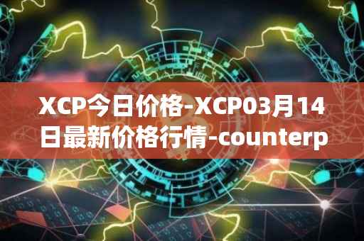 XCP今日价格-XCP03月14日最新价格行情-counterparty最新走势消息
