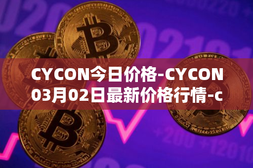 CYCON今日价格-CYCON03月02日最新价格行情-conun最新走势消息