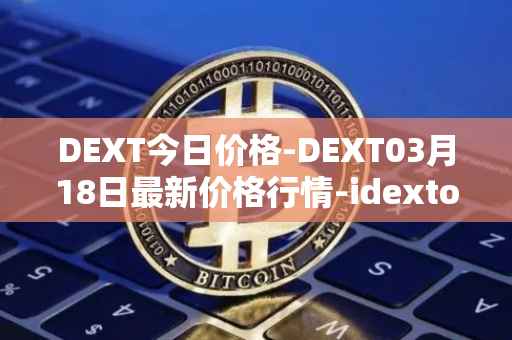 DEXT今日价格-DEXT03月18日最新价格行情-idextools最新走势消息