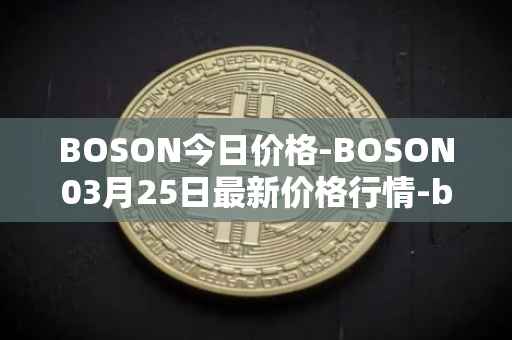 BOSON今日价格-BOSON03月25日最新价格行情-boson-token最新走势消息