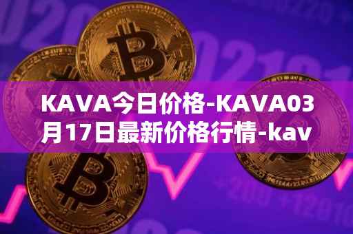 KAVA今日价格-KAVA03月17日最新价格行情-kava最新走势消息