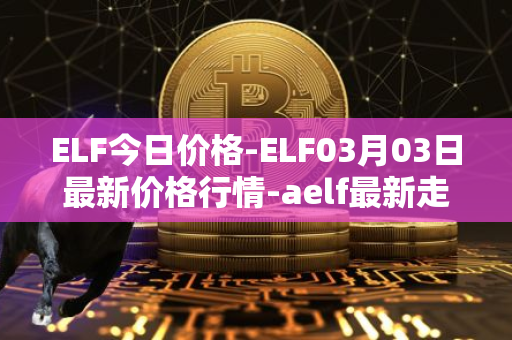 ELF今日价格-ELF03月03日最新价格行情-aelf最新走势消息