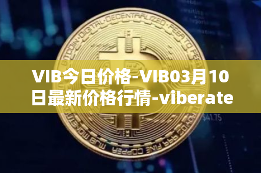 VIB今日价格-VIB03月10日最新价格行情-viberate最新走势消息