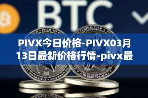 PIVX今日价格-PIVX03月13日最新价格行情-pivx最新走势消息