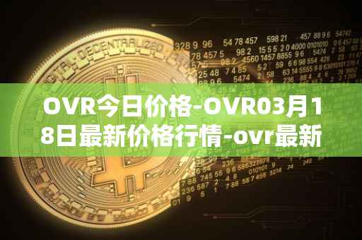 OVR今日价格-OVR03月18日最新价格行情-ovr最新走势消息