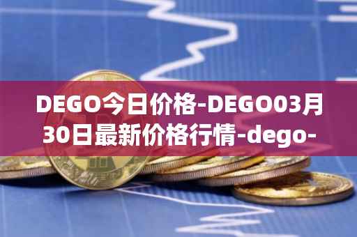 DEGO今日价格-DEGO03月30日最新价格行情-dego-finance最新走势消息