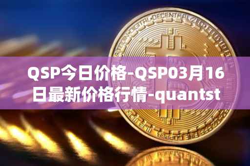 QSP今日价格-QSP03月16日最新价格行情-quantstamp最新走势消息