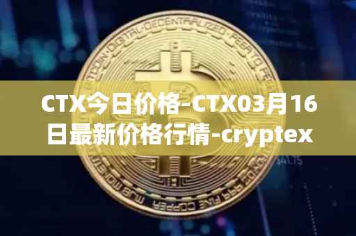 CTX今日价格-CTX03月16日最新价格行情-cryptex-finance最新走势消息