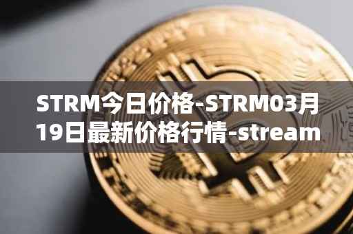STRM今日价格-STRM03月19日最新价格行情-streamcoin最新走势消息