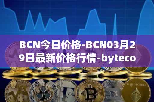 BCN今日价格-BCN03月29日最新价格行情-bytecoin-bcn最新走势消息
