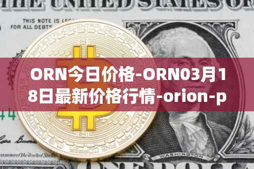ORN今日价格-ORN03月18日最新价格行情-orion-protocol最新走势消息
