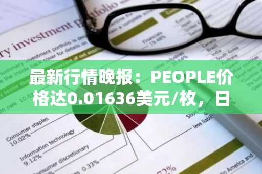 最新行情晚报：PEOPLE价格达0.01636美元/枚，日内跌幅-3.02%