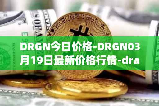 DRGN今日价格-DRGN03月19日最新价格行情-dragonchain最新走势消息