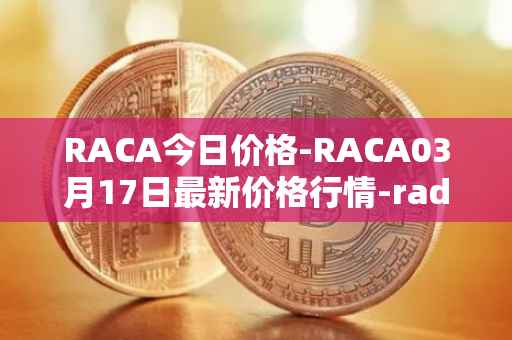 RACA今日价格-RACA03月17日最新价格行情-radio-caca最新走势消息