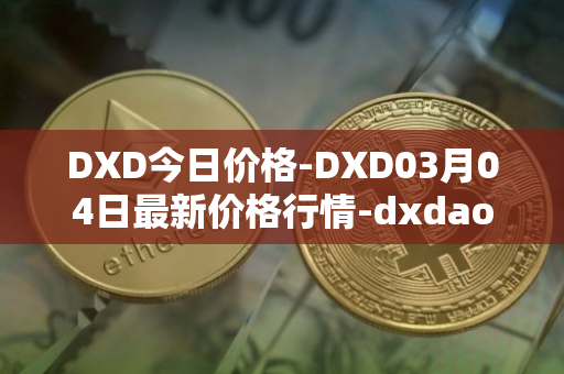 DXD今日价格-DXD03月04日最新价格行情-dxdao最新走势消息