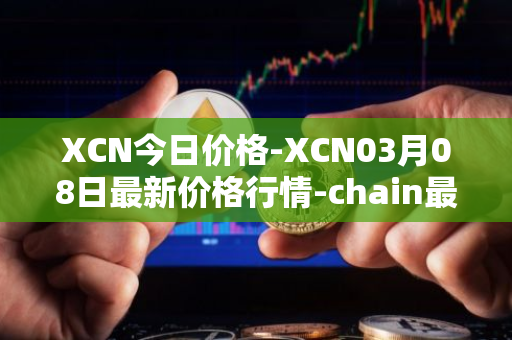 XCN今日价格-XCN03月08日最新价格行情-chain最新走势消息