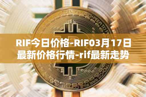 RIF今日价格-RIF03月17日最新价格行情-rif最新走势消息