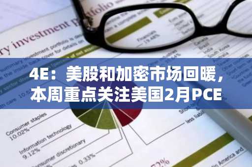 4E：美股和加密市场回暖，本周重点关注美国2月PCE物价指数