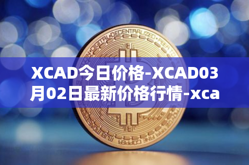 XCAD今日价格-XCAD03月02日最新价格行情-xcad最新走势消息